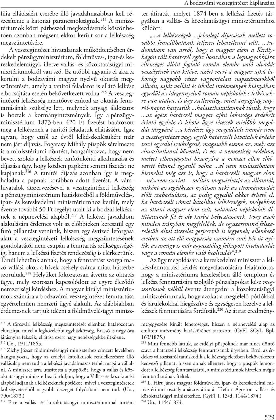 6 Zichy József földművelésügyi miniszterhez címzett levelében hangsúlyozta, hogy az erdélyi katolikusok rendelkezésére álló vallásalap nem tudja a lelkészi javadalmazás terhét magára vállalni.