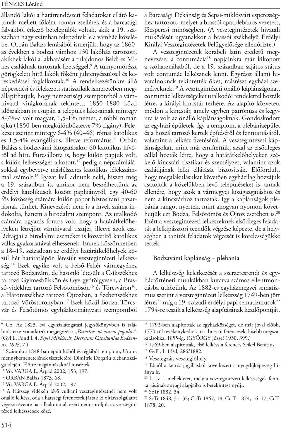 Orbán Balázs leírásából ismerjük, hogy az 860- as években a bodzai vámhoz 30 lakóház tartozott, akiknek lakói a lakhatásért a tulajdonos Béldi és Mikes családnak tartoztak fizetséggel.