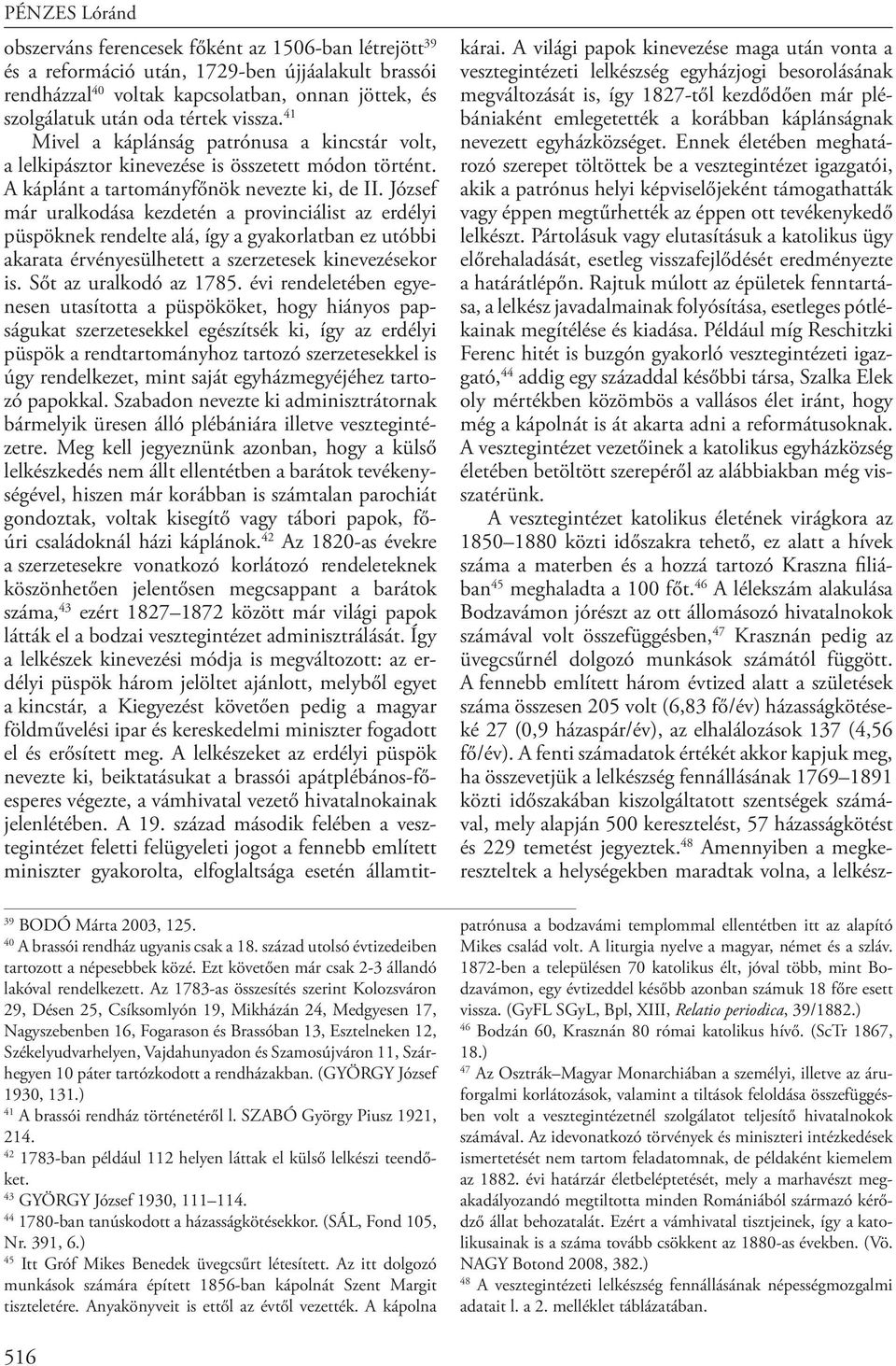 Szamosújváron, Szárhegyen 0 páter tartózkodott a rendházakban. (GYÖRGY József 930, 3.) 4 A brassói rendház történetéről l. SZABÓ György Piusz 9, 4.