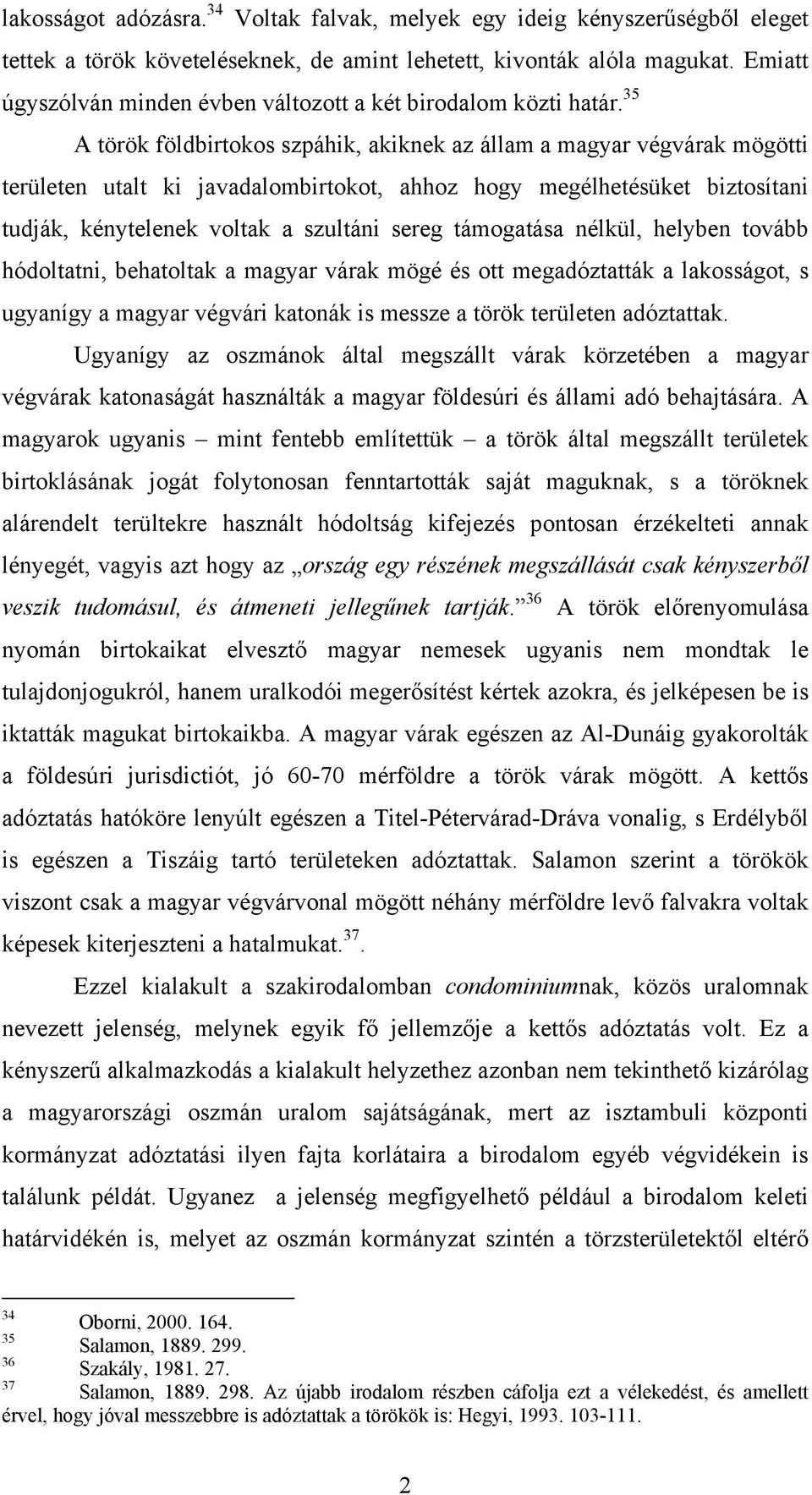 35 A török földbirtokos szpáhik, akiknek az állam a magyar végvárak mögötti területen utalt ki javadalombirtokot, ahhoz hogy megélhetésüket biztosítani tudják, kénytelenek voltak a szultáni sereg