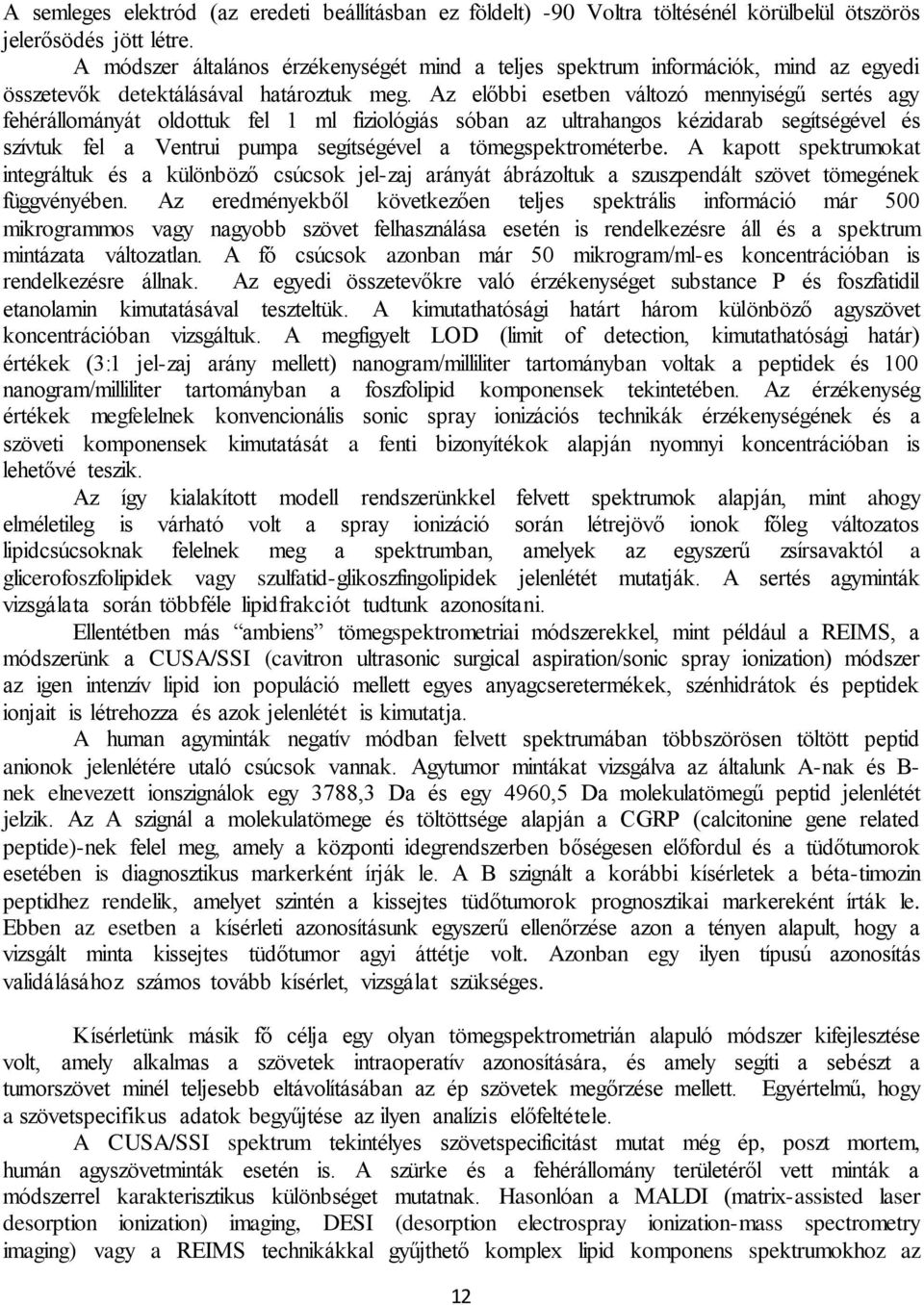 Az előbbi esetben változó mennyiségű sertés agy fehérállományát oldottuk fel 1 ml fiziológiás sóban az ultrahangos kézidarab segítségével és szívtuk fel a Ventrui pumpa segítségével a