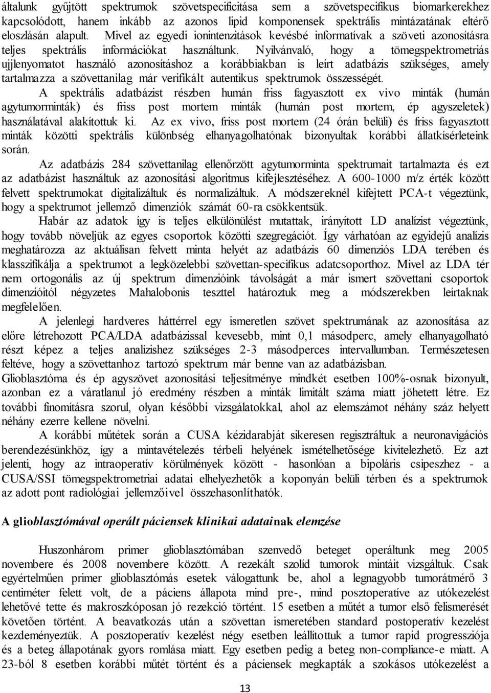 Nyilvánvaló, hogy a tömegspektrometriás ujjlenyomatot használó azonosításhoz a korábbiakban is leírt adatbázis szükséges, amely tartalmazza a szövettanilag már verifikált autentikus spektrumok