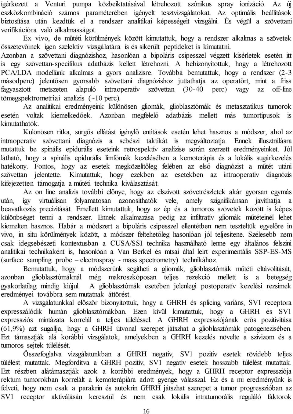 Ex vivo, de műtéti körülmények között kimutattuk, hogy a rendszer alkalmas a szövetek összetevőinek igen szelektív vizsgálatára is és sikerült peptideket is kimutatni.