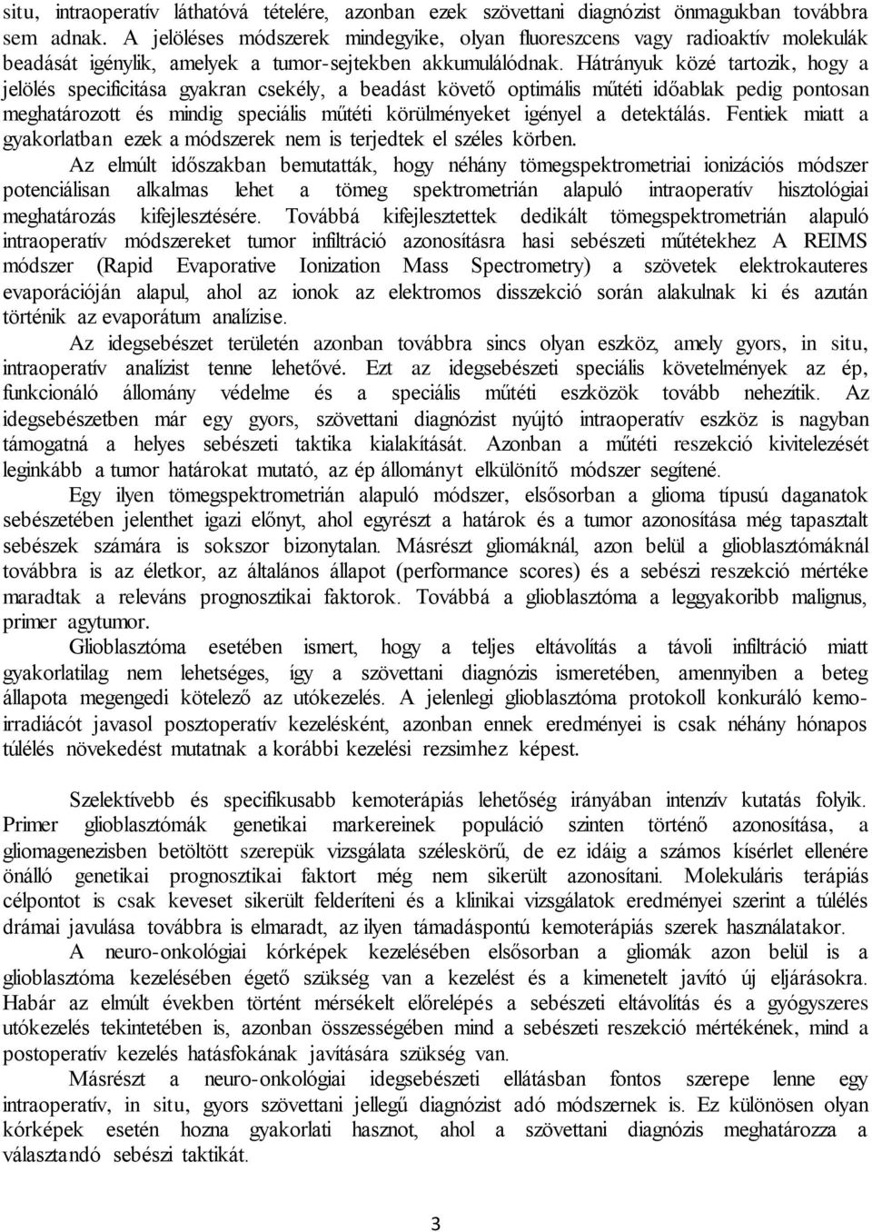 Hátrányuk közé tartozik, hogy a jelölés specificitása gyakran csekély, a beadást követő optimális műtéti időablak pedig pontosan meghatározott és mindig speciális műtéti körülményeket igényel a