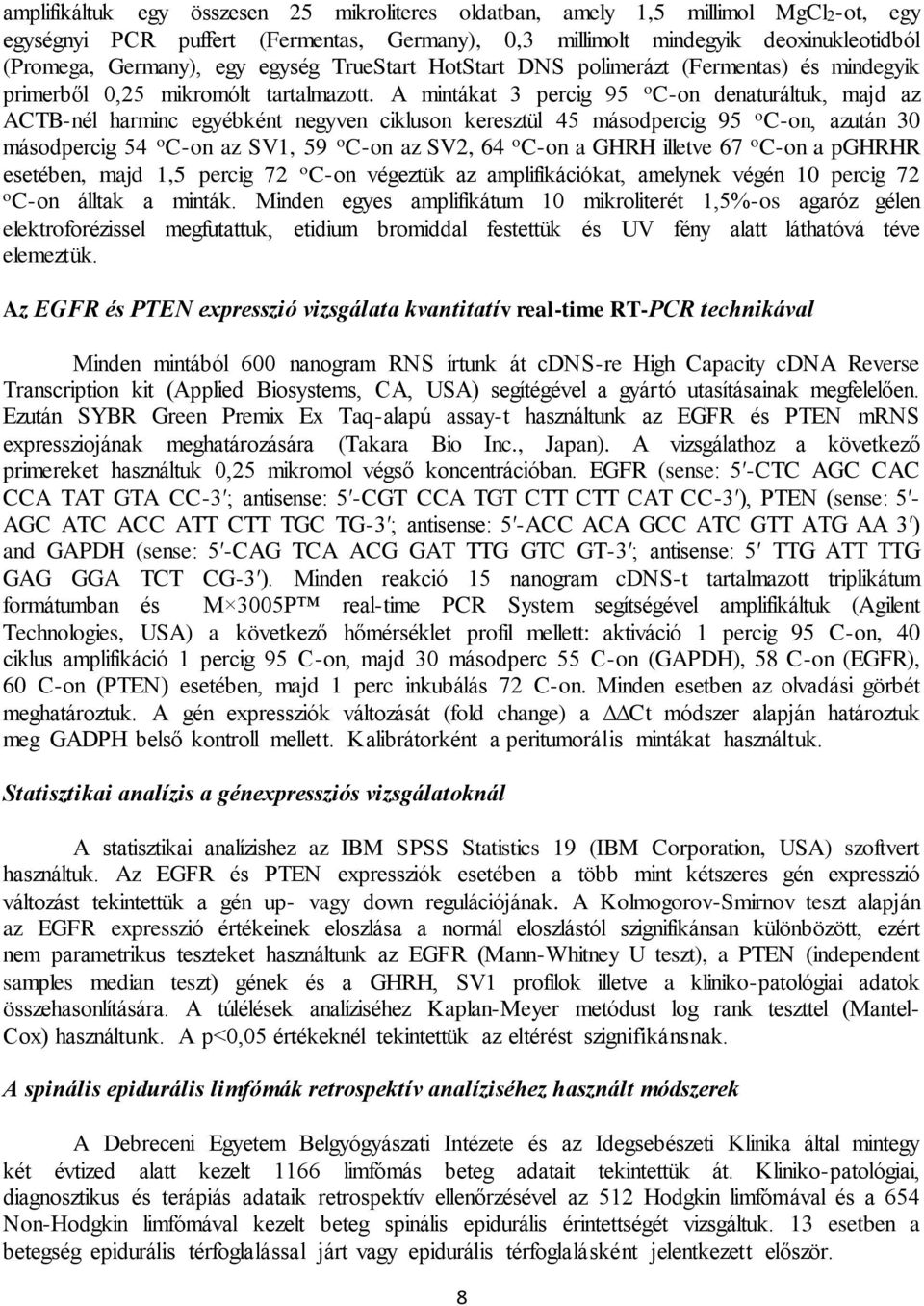 A mintákat 3 percig 95 o C-on denaturáltuk, majd az ACTB-nél harminc egyébként negyven cikluson keresztül 45 másodpercig 95 o C-on, azután 30 másodpercig 54 o C-on az SV1, 59 o C-on az SV2, 64 o C-on