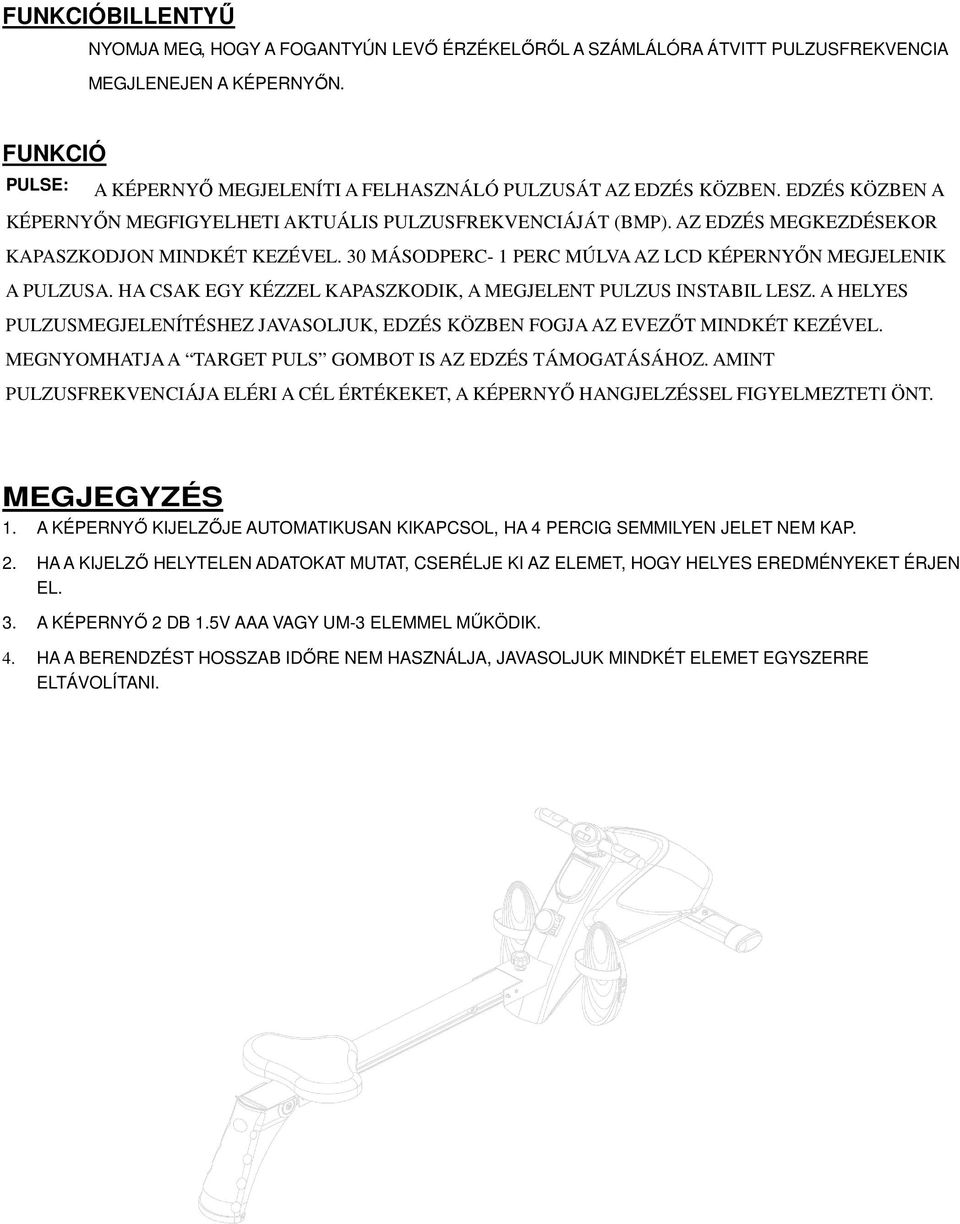 AZ EDZÉS MEGKEZDÉSEKOR KAPASZKODJON MINDKÉT KEZÉVEL. 30 MÁSODPERC- 1 PERC MÚLVA AZ LCD KÉPERNYŐN MEGJELENIK A PULZUSA. HA CSAK EGY KÉZZEL KAPASZKODIK, A MEGJELENT PULZUS INSTABIL LESZ.