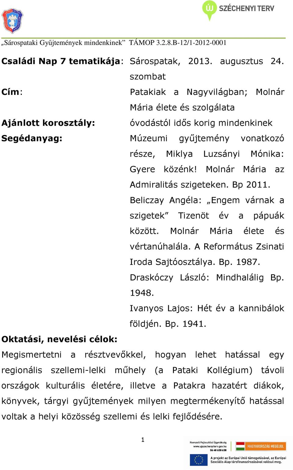 Gyere közénk! az Admiralitás szigeteken. Bp 2011. Beliczay Angéla: Engem várnak a szigetek Tizenöt év a pápuák között. élete és vértanúhalála. A Református Zsinati Iroda Sajtóosztálya. Bp. 1987.