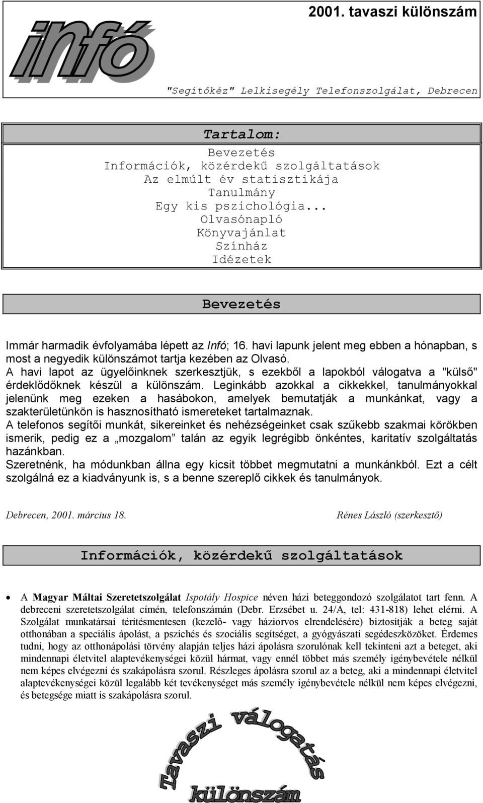 A havi lapot az ügyelőinknek szerkesztjük, s ezekből a lapokból válogatva a "külső" érdeklődőknek készül a különszám.