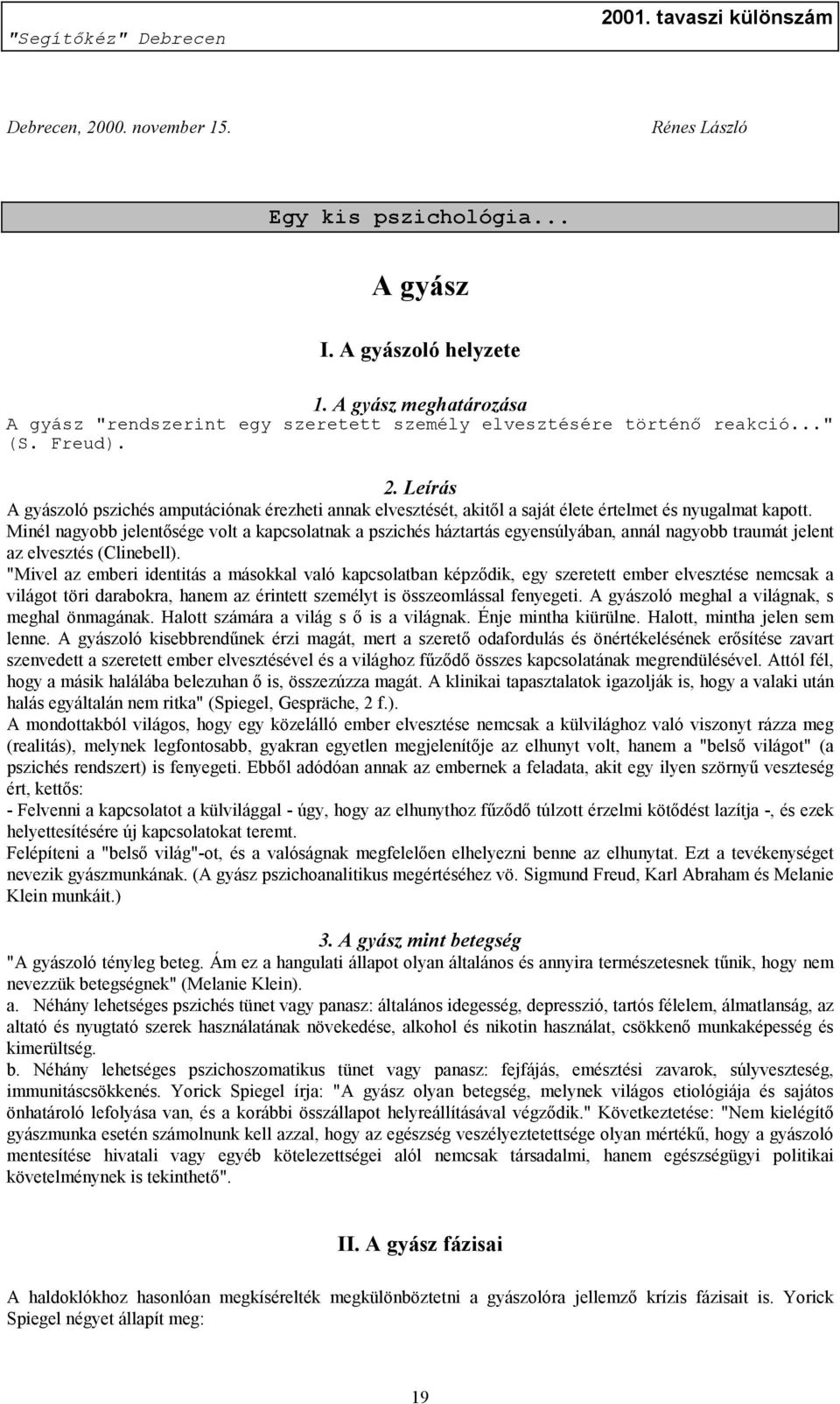 Minél nagyobb jelentősége volt a kapcsolatnak a pszichés háztartás egyensúlyában, annál nagyobb traumát jelent az elvesztés (Clinebell).