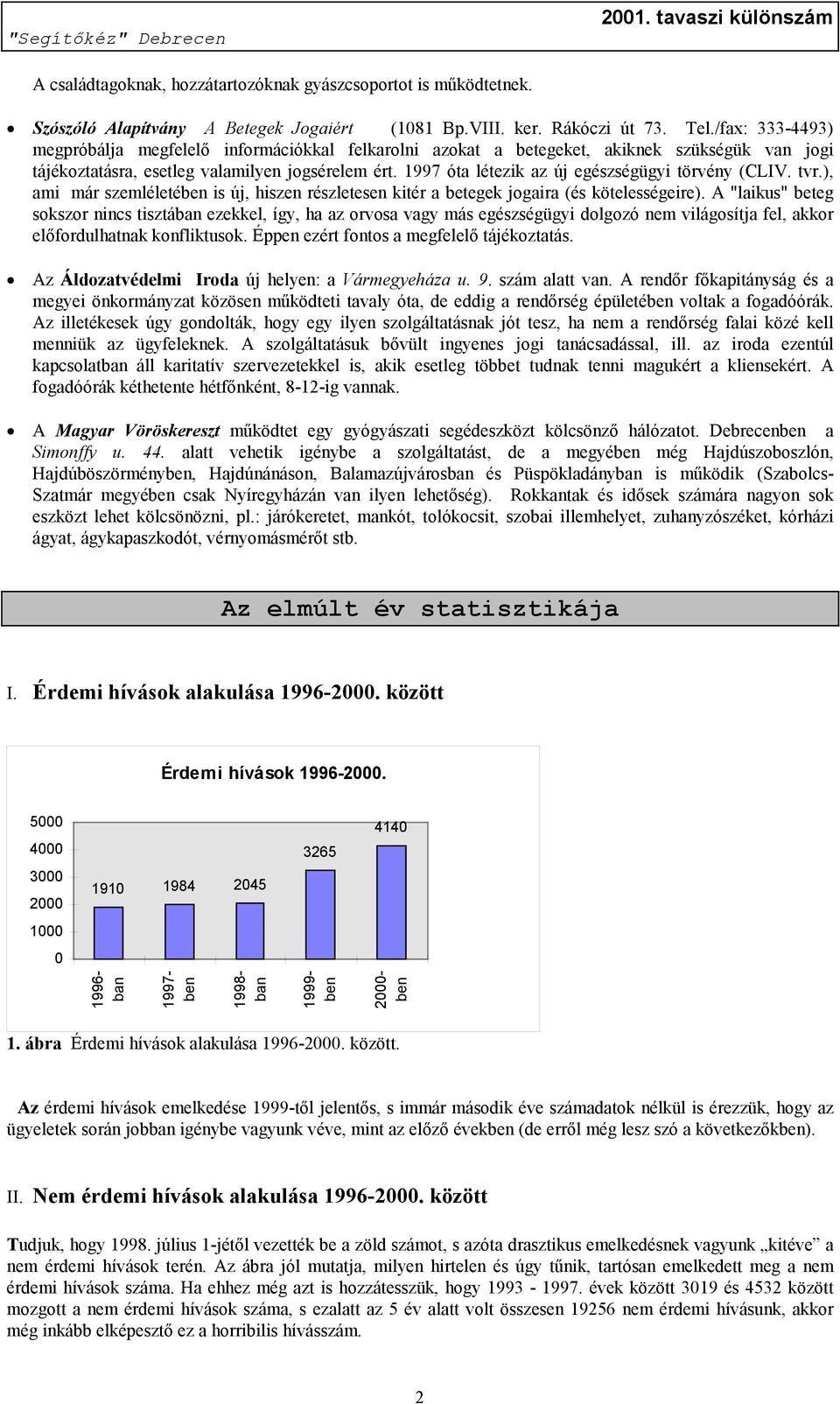 1997 óta létezik az új egészségügyi törvény (CLIV. tvr.), ami már szemléletében is új, hiszen részletesen kitér a betegek jogaira (és kötelességeire).