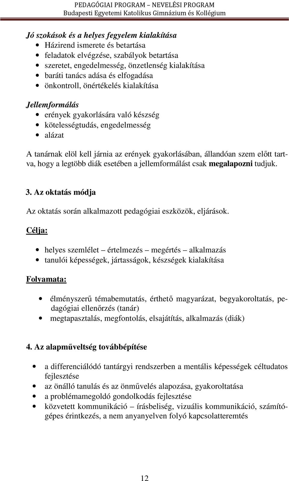 tartva, hogy a legtöbb diák esetében a jellemformálást csak megalapozni tudjuk. 3. Az oktatás módja Az oktatás során alkalmazott pedagógiai eszközök, eljárások.