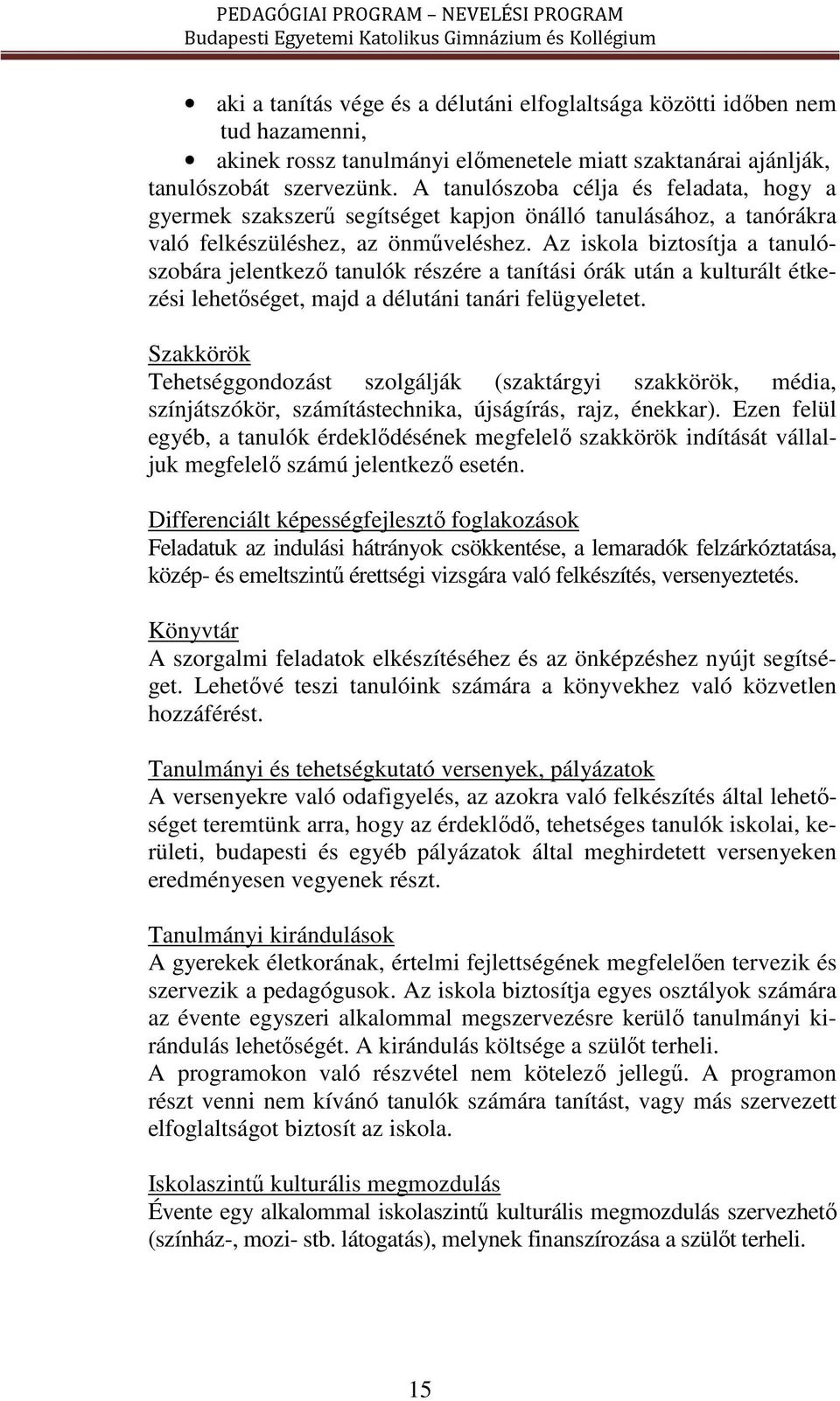 Az iskola biztosítja a tanulószobára jelentkező tanulók részére a tanítási órák után a kulturált étkezési lehetőséget, majd a délutáni tanári felügyeletet.