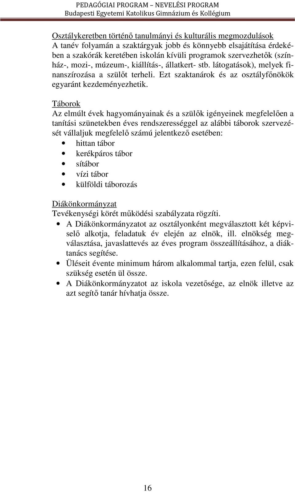 Táborok Az elmúlt évek hagyományainak és a szülők igényeinek megfelelően a tanítási szünetekben éves rendszerességgel az alábbi táborok szervezését vállaljuk megfelelő számú jelentkező esetében: