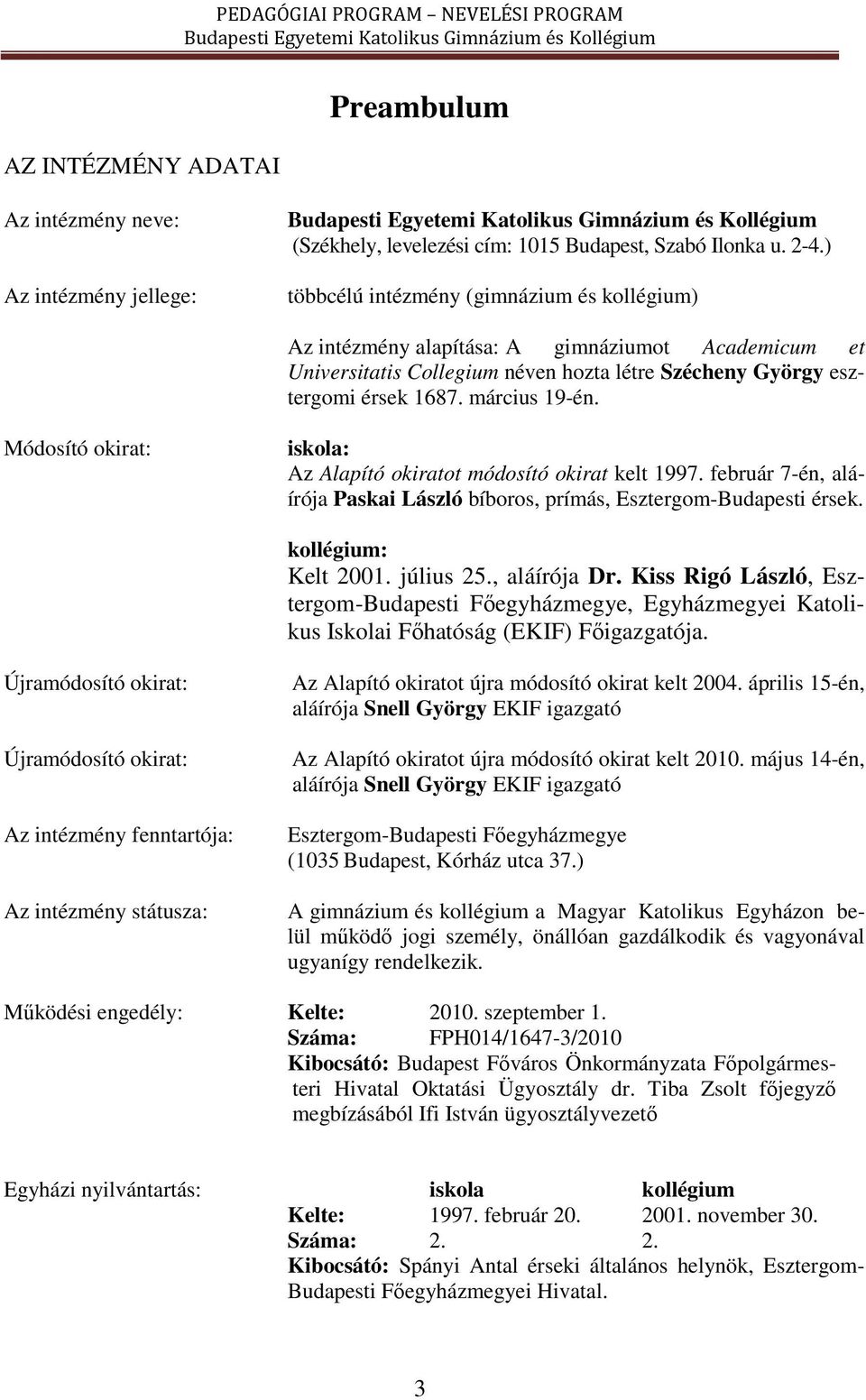 Módosító okirat: iskola: Az Alapító okiratot módosító okirat kelt 1997. február 7-én, aláírója Paskai László bíboros, prímás, Esztergom-Budapesti érsek. kollégium: Kelt 2001. július 25., aláírója Dr.