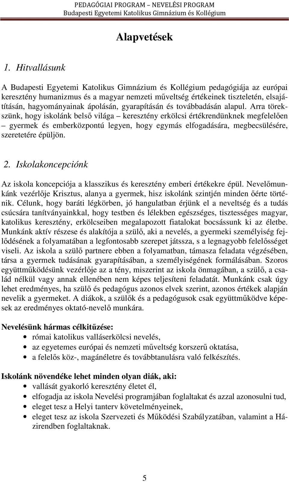 Arra törekszünk, hogy iskolánk belső világa keresztény erkölcsi értékrendünknek megfelelően gyermek és emberközpontú legyen, hogy egymás elfogadására, megbecsülésére, szeretetére épüljön. 2.