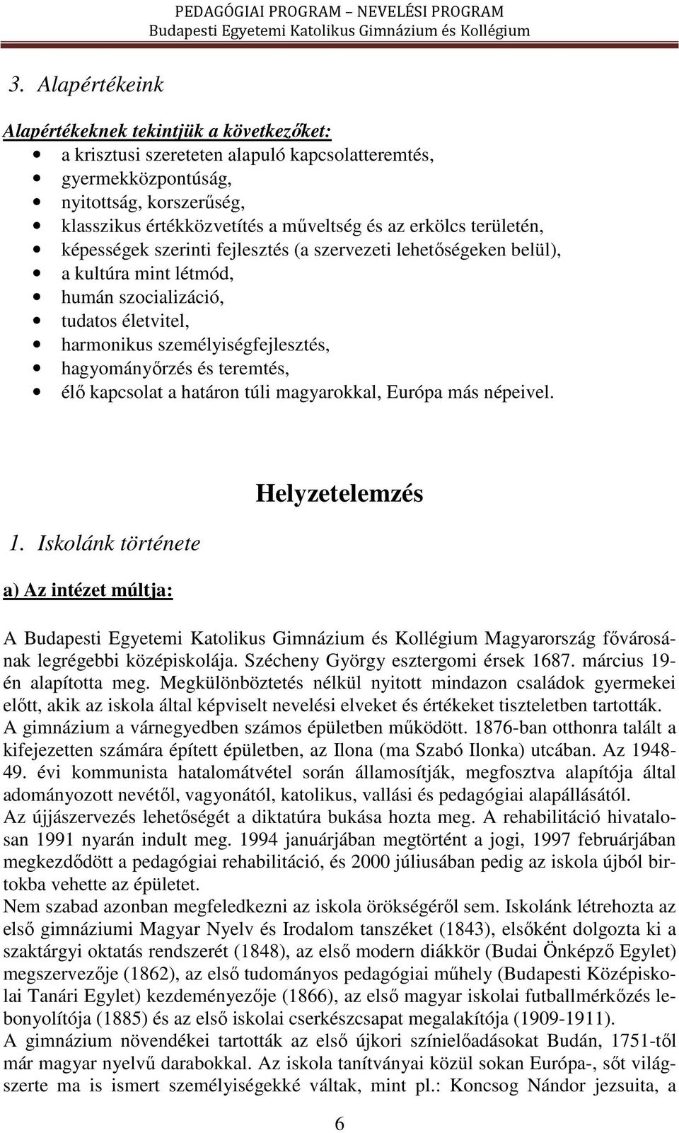 és teremtés, élő kapcsolat a határon túli magyarokkal, Európa más népeivel. 1. Iskolánk története a) Az intézet múltja: Helyzetelemzés A Magyarország fővárosának legrégebbi középiskolája.