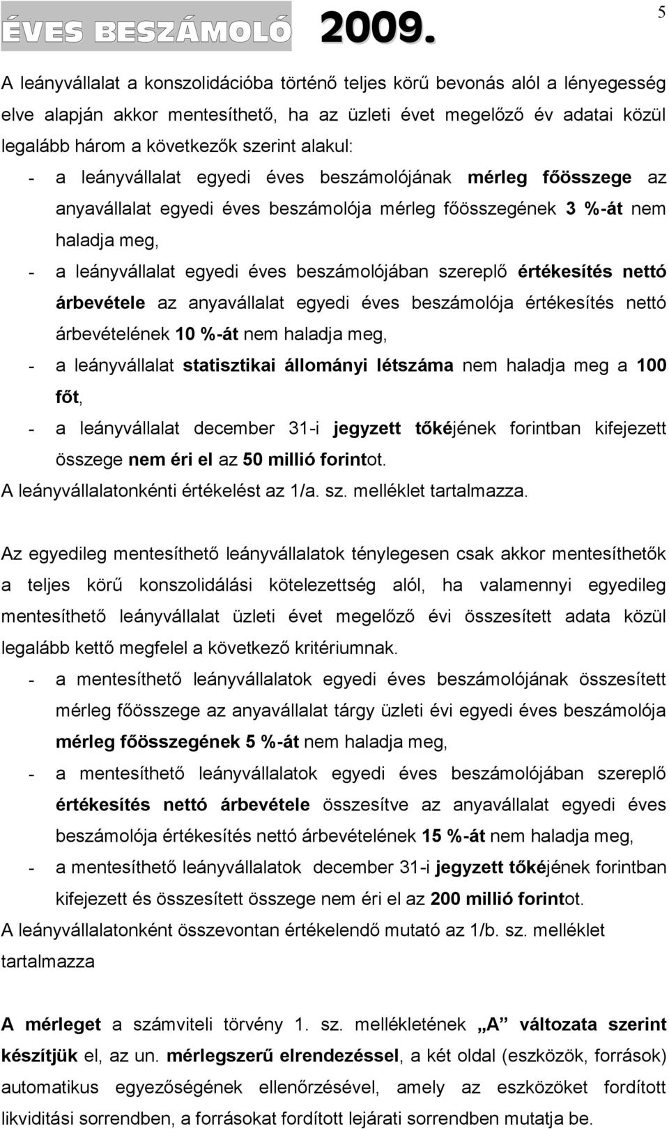 szereplő értékesítés nettó árbevétele az anyavállalat egyedi éves beszámolója értékesítés nettó árbevételének 10 %-át nem haladja meg, - a leányvállalat statisztikai állományi létszáma nem haladja