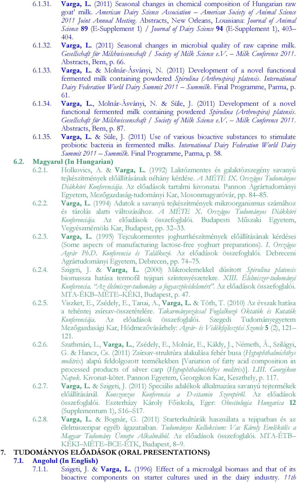 (2011) Seasonal changes in microbial quality of raw caprine milk. Gesellschaft für Milchwissenschaft / Society of Milk Science e.v. Milk Conference 2011. Abstracts, Bern, p. 66. 6.1.33. Varga, L.