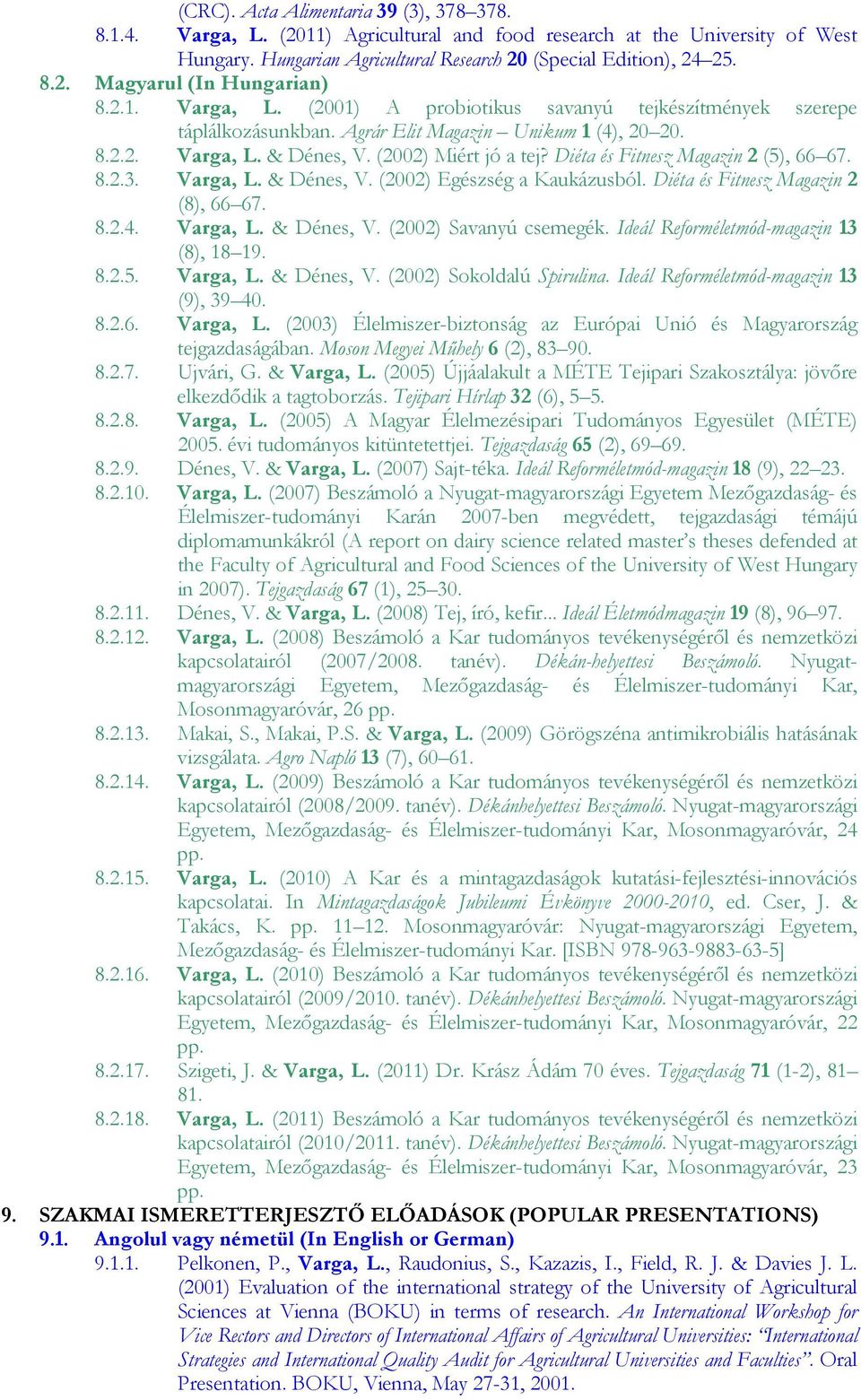 Diéta és Fitnesz Magazin 2 (5), 66 67. 8.2.3. Varga, L. & Dénes, V. (2002) Egészség a Kaukázusból. Diéta és Fitnesz Magazin 2 (8), 66 67. 8.2.4. Varga, L. & Dénes, V. (2002) Savanyú csemegék.