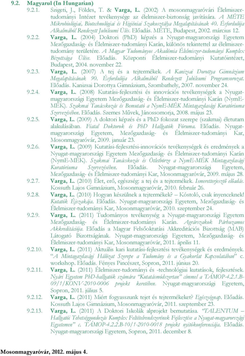 (2004) Doktori (PhD) képzés a Nyugat-magyarországi Egyetem Mezıgazdaság- és Élelmiszer-tudományi Karán, különös tekintettel az élelmiszertudomány területére.