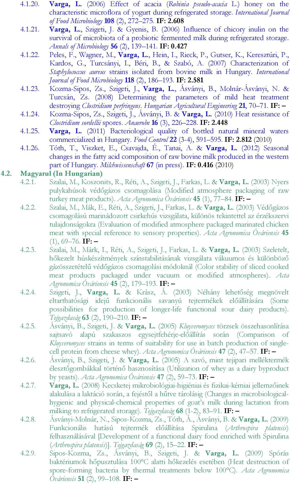 (2006) Influence of chicory inulin on the survival of microbiota of a probiotic fermented milk during refrigerated storage. Annals of Microbiology 56 (2), 139 141. IF: 0.427 4.1.22. Peles, F.