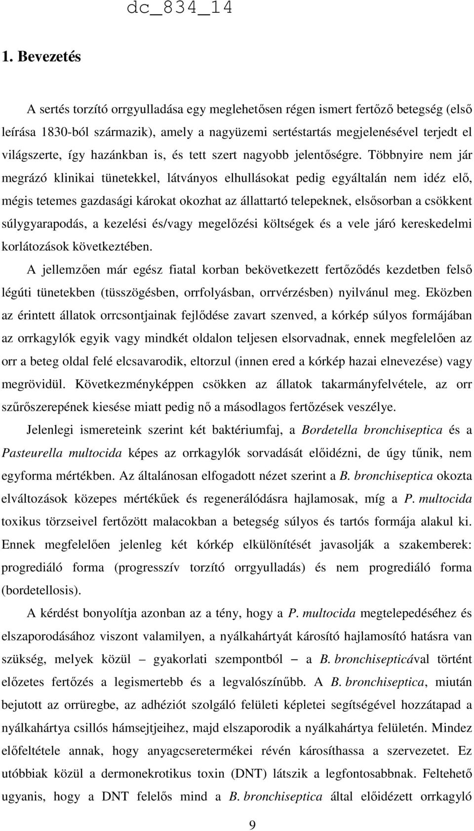 Többnyire nem jár megrázó klinikai tünetekkel, látványos elhullásokat pedig egyáltalán nem idéz elő, mégis tetemes gazdasági károkat okozhat az állattartó telepeknek, elsősorban a csökkent