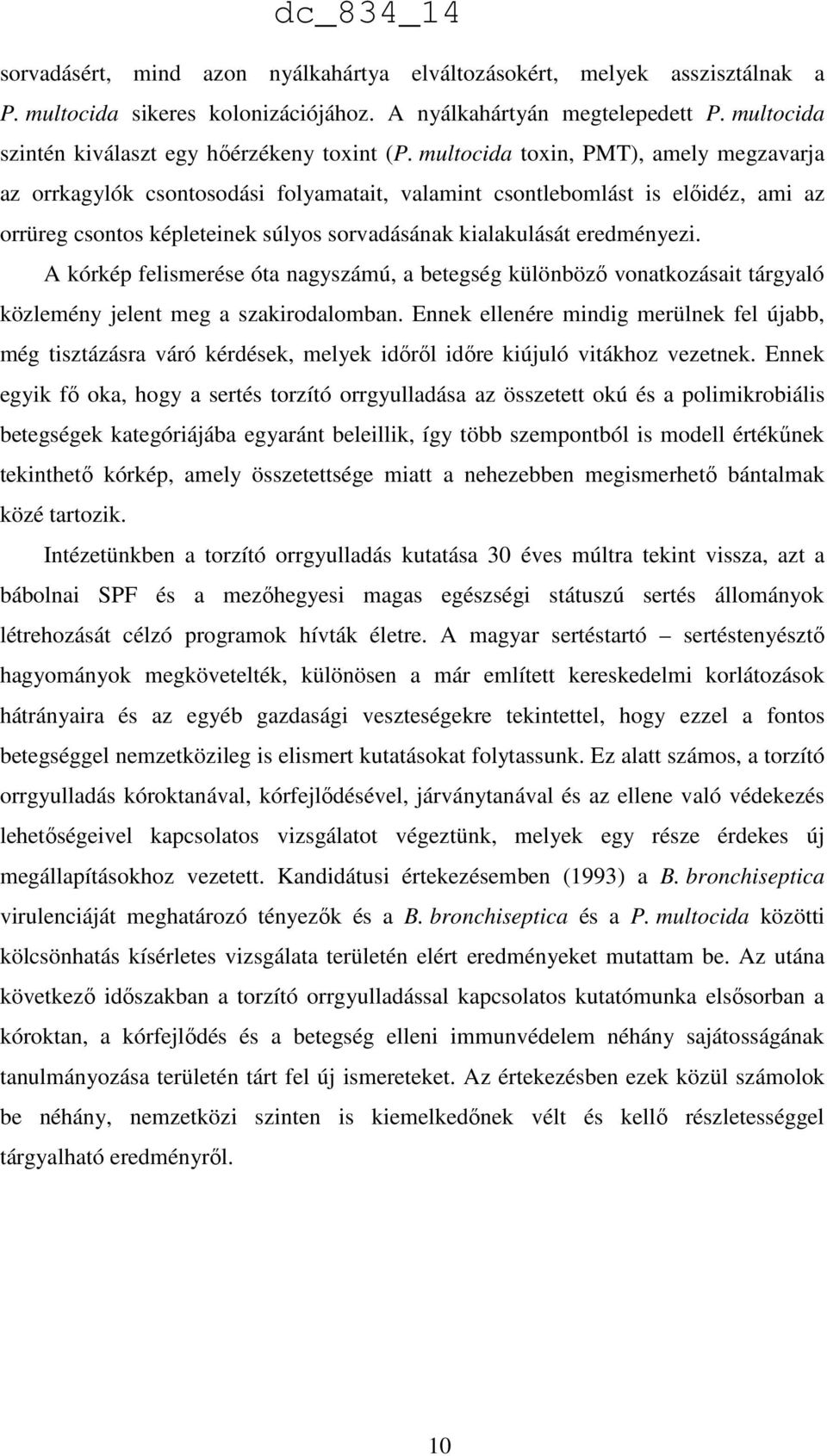 multocida toxin, PMT), amely megzavarja az orrkagylók csontosodási folyamatait, valamint csontlebomlást is előidéz, ami az orrüreg csontos képleteinek súlyos sorvadásának kialakulását eredményezi.