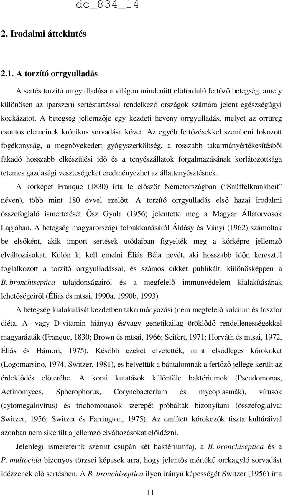 kockázatot. A betegség jellemzője egy kezdeti heveny orrgyulladás, melyet az orrüreg csontos elemeinek krónikus sorvadása követ.