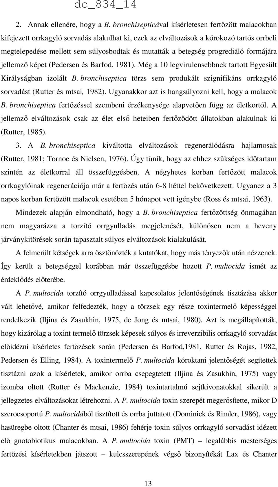 betegség progrediáló formájára jellemző képet (Pedersen és Barfod, 1981). Még a 10 legvirulensebbnek tartott Egyesült Királyságban izolált B.