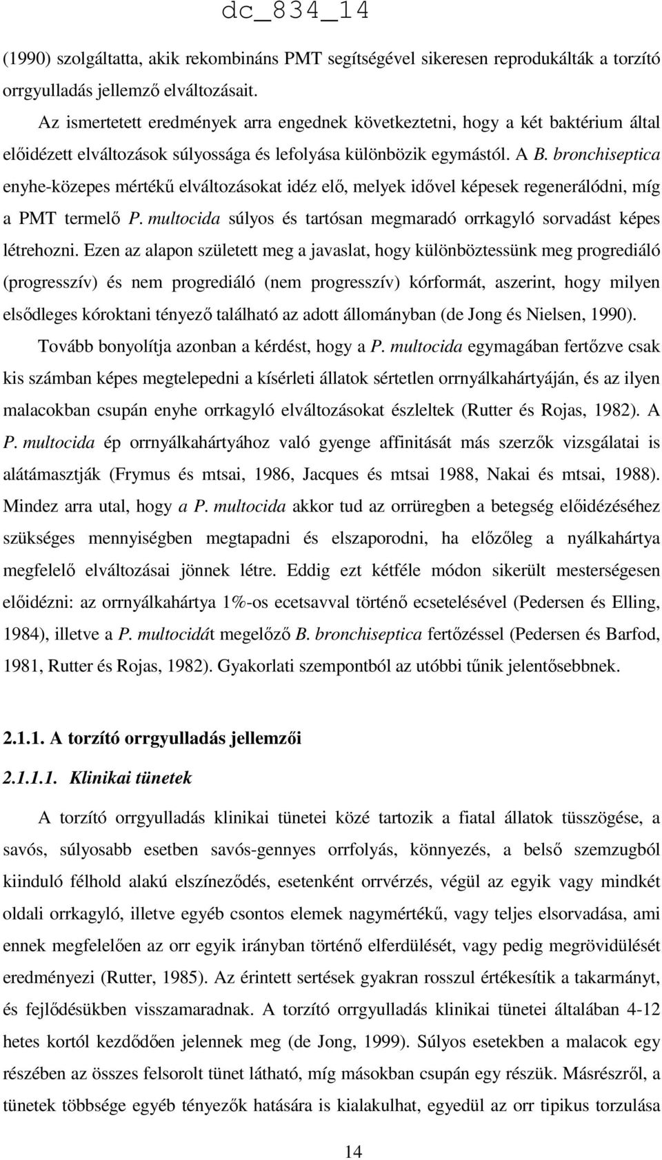 bronchiseptica enyhe-közepes mértékű elváltozásokat idéz elő, melyek idővel képesek regenerálódni, míg a PMT termelő P. multocida súlyos és tartósan megmaradó orrkagyló sorvadást képes létrehozni.