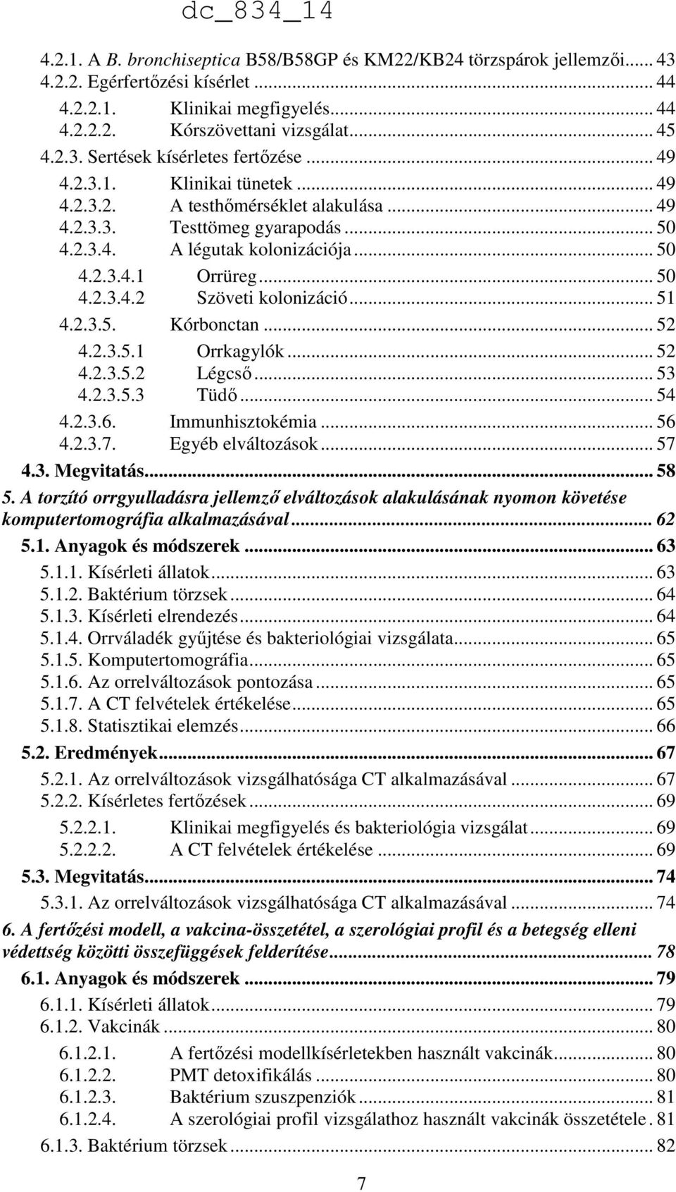 .. 51 4.2.3.5. Kórbonctan... 52 4.2.3.5.1 Orrkagylók... 52 4.2.3.5.2 Légcső... 53 4.2.3.5.3 Tüdő... 54 4.2.3.6. Immunhisztokémia... 56 4.2.3.7. Egyéb elváltozások... 57 4.3. Megvitatás... 58 5.