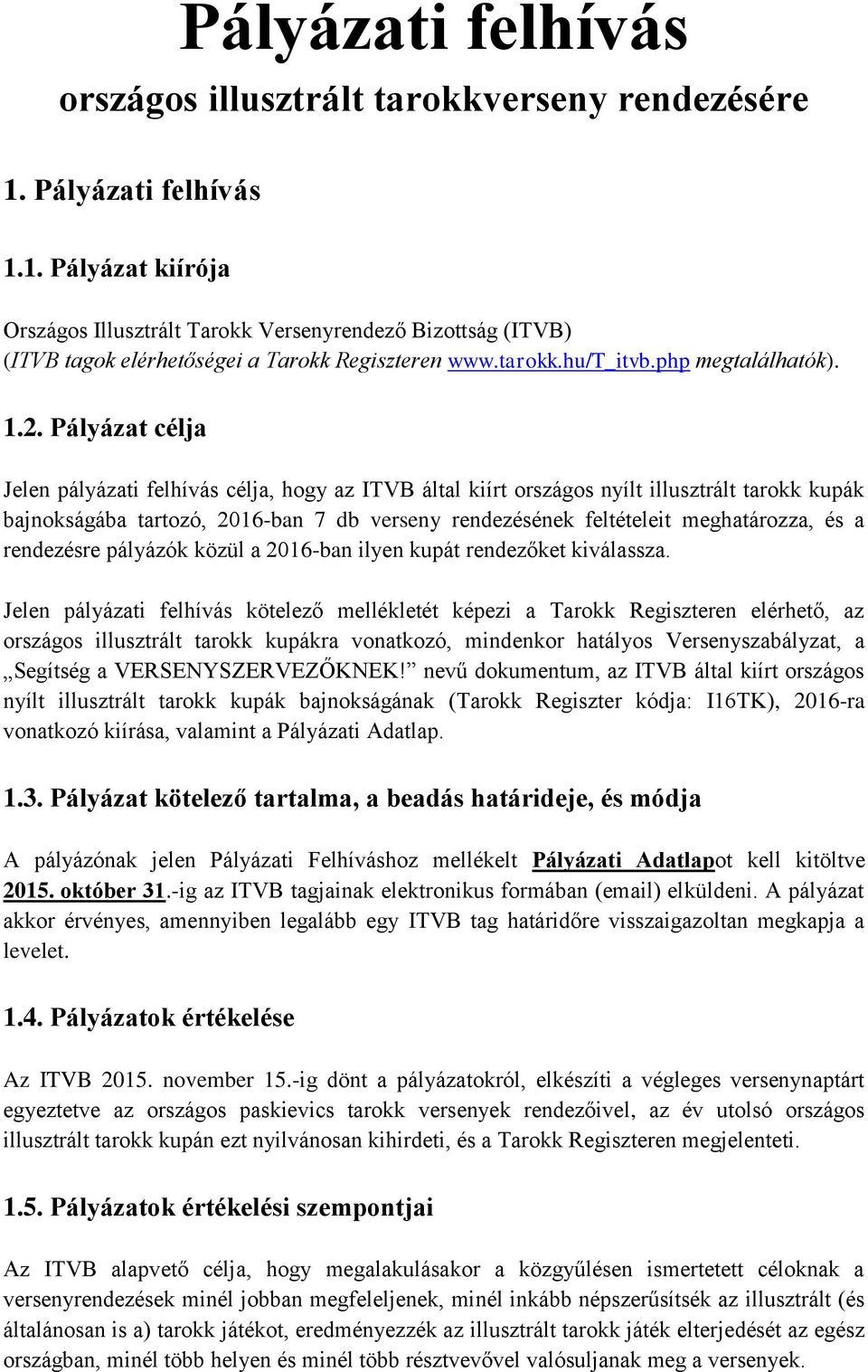 Pályázat célja Jelen pályázati felhívás célja, hogy az ITVB által kiírt országos nyílt illusztrált tarokk kupák bajnokságába tartozó, 2016-ban 7 db verseny rendezésének feltételeit meghatározza, és a