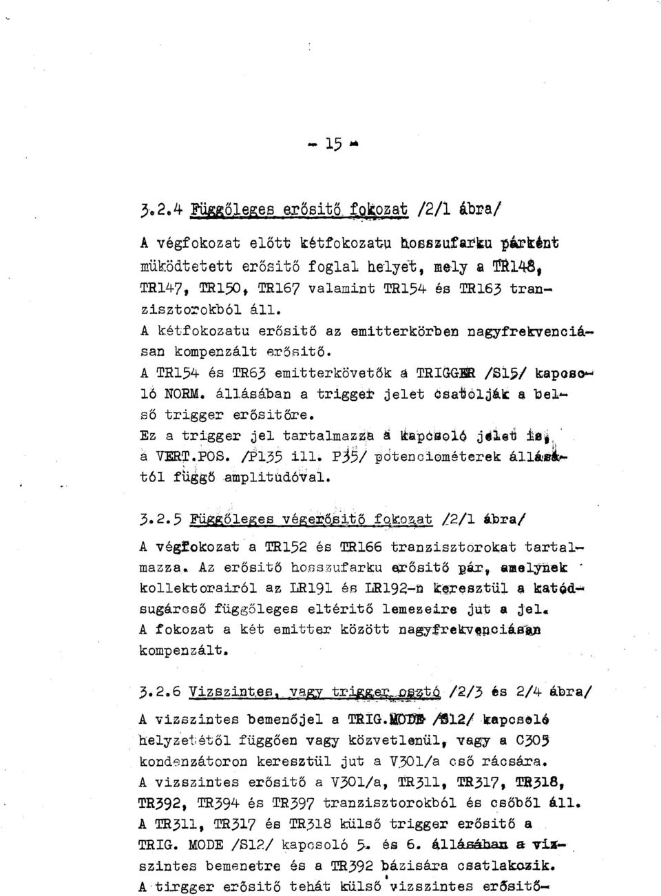 A kétfokozatu erősitő az emitterkörben nagyfreltvenciásan kompenzált erőnitő. A TR154 és TR63 emitterkövetők a TRIGGER /Sl5/ kapas~ ló NORM.