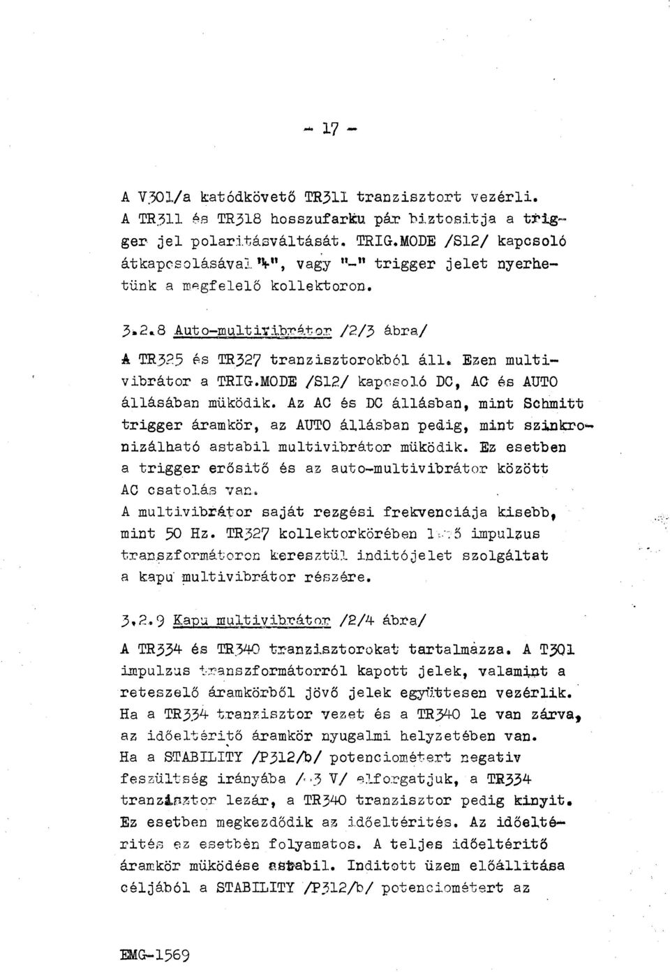 Az AC és DC állásban, mint 8chmitt trigger áramkör, az AUTO állásban pedig, mint szinkro~ nizálható astabil multivibrátor müködik.
