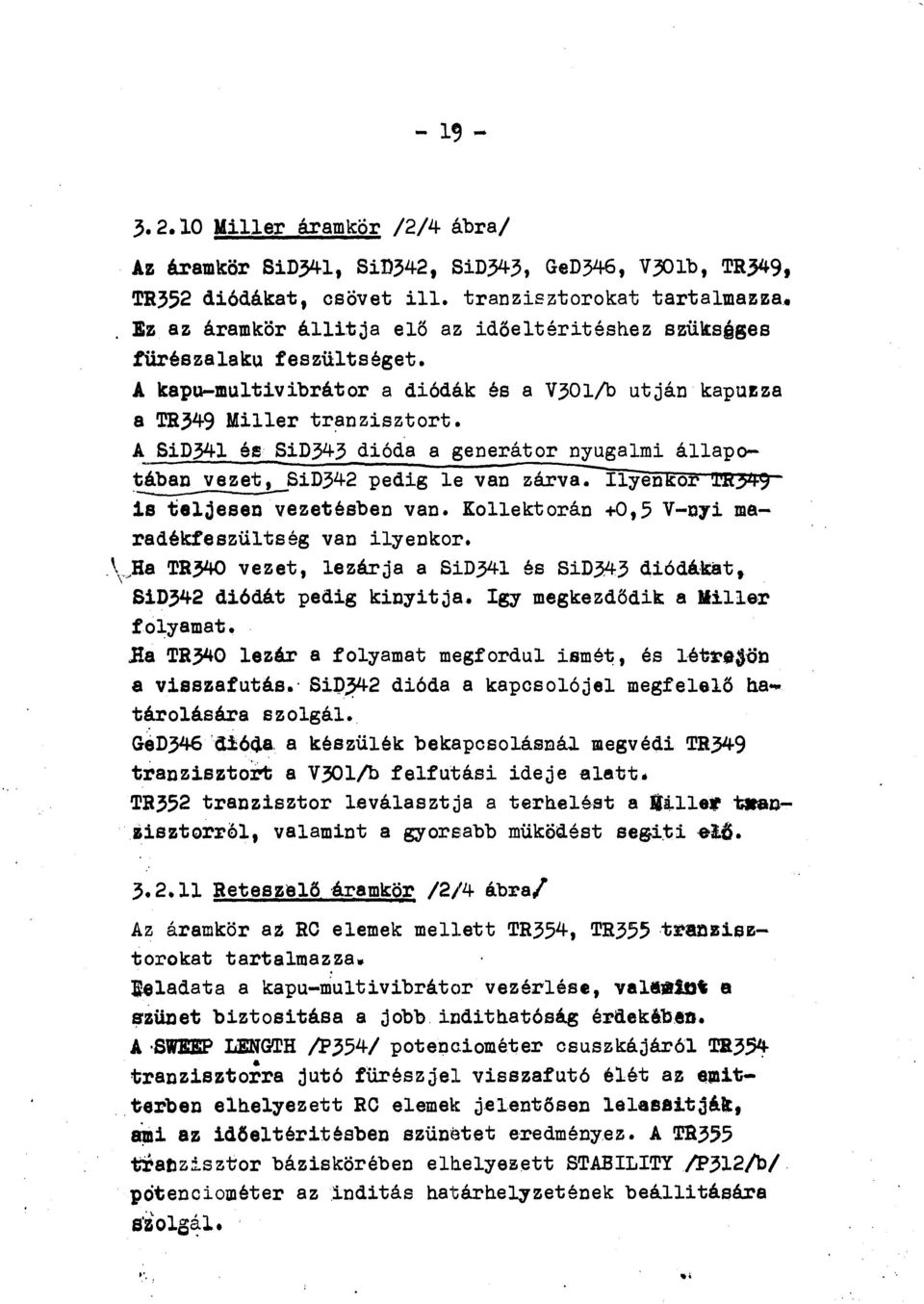 341 ée SiD343 dióda a generátor nyugalmi állapo :tában vezet, SiD342 pedig le van zárva. Ilyenkor Til349 is teljesen vezetésben van. Kollektorán +0,5 V-nyi maradékfeszültség van ilyenkor.