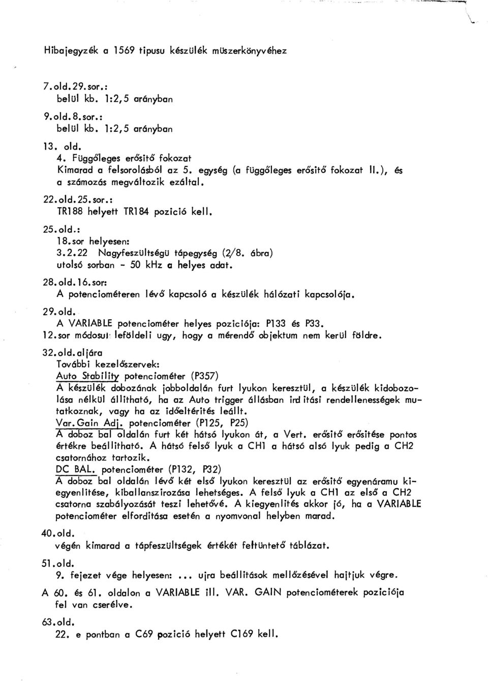 : 18~sor helyesen: 3.2.22 Nagyfeszültségü tápegység (2/8. ábra) utolsó sorban - 50 khz a helyes adat. 28.old.16.sor: A potenciométeren lévő kapcsoló a készülék hálózati kapcsolója. 29. old.