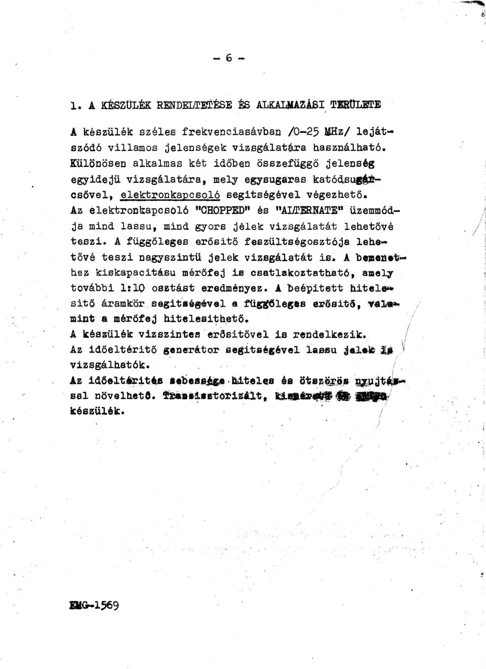 Az elektronkapcsol6 "CHOPPED" és "ALTERNATE" üzemmódja mind lassu, mind gyors jelek vizsgálatát lehetövé teszi.