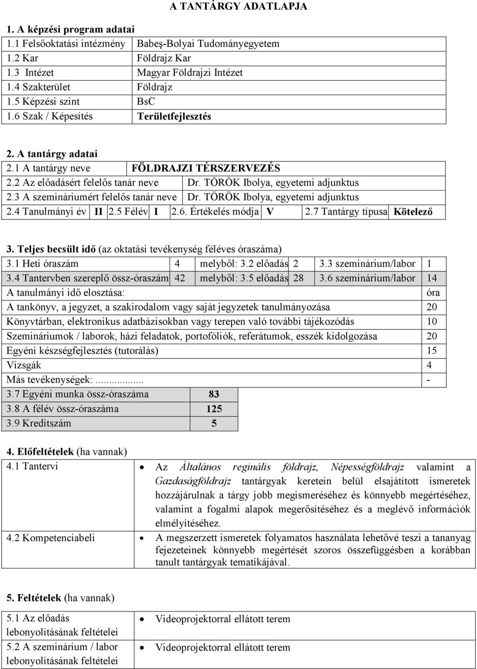 3 A szemináriumért felelős tanár neve Dr. TÖRÖK Ibolya, egyetemi adjunktus 2.4 Tanulmányi év II 2.5 Félév I 2.6. Értékelés módja V 2.7 Tantárgy típusa Kötelező 3.