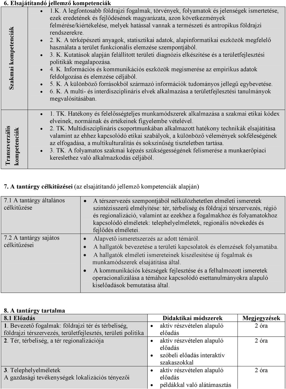 természeti és antropikus földrajzi rendszerekre. 2. K. A térképészeti anyagok, statisztikai adatok, alapinformatikai eszközök megfelelő használata a terület funkcionális elemzése szempontjából. 3. K. Kutatások alapján felállított területi diagnózis elkészítése és a területfejlesztési politikák megalapozása.