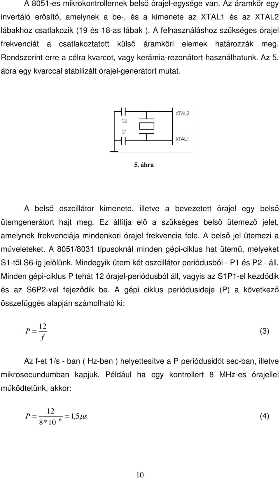 ábra egy kvarccal stabilizált órajel-generátort mutat. 5. ábra A belsı oszcillátor kimenete, illetve a bevezetett órajel egy belsı ütemgenerátort hajt meg.