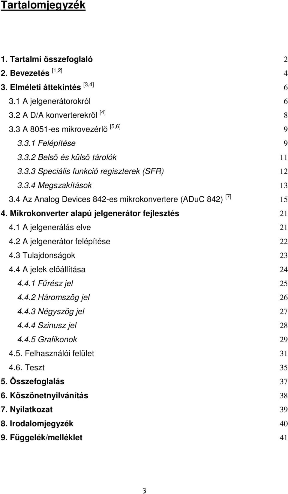 Mikrokonverter alapú jelgenerátor fejlesztés 21 4.1 A jelgenerálás elve 21 4.2 A jelgenerátor felépítése 22 4.3 Tulajdonságok 23 4.4 A jelek elıállítása 24 4.4.1 Főrész jel 25 4.4.2 Háromszög jel 26 4.