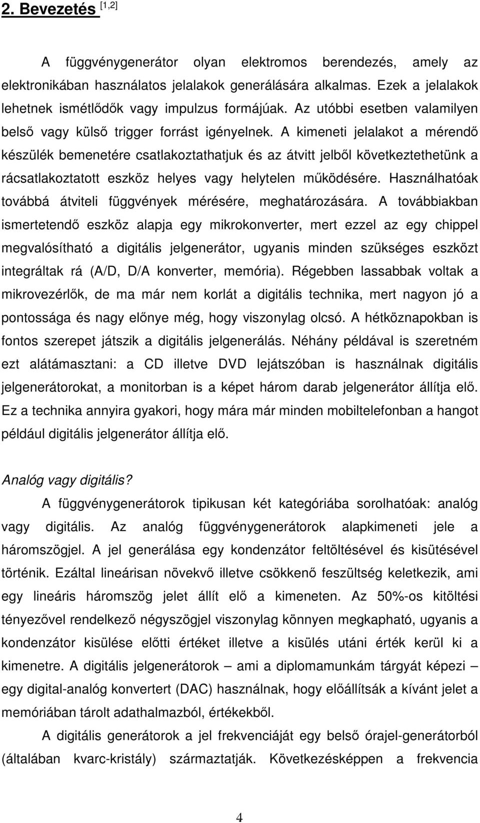 A kimeneti jelalakot a mérendı készülék bemenetére csatlakoztathatjuk és az átvitt jelbıl következtethetünk a rácsatlakoztatott eszköz helyes vagy helytelen mőködésére.