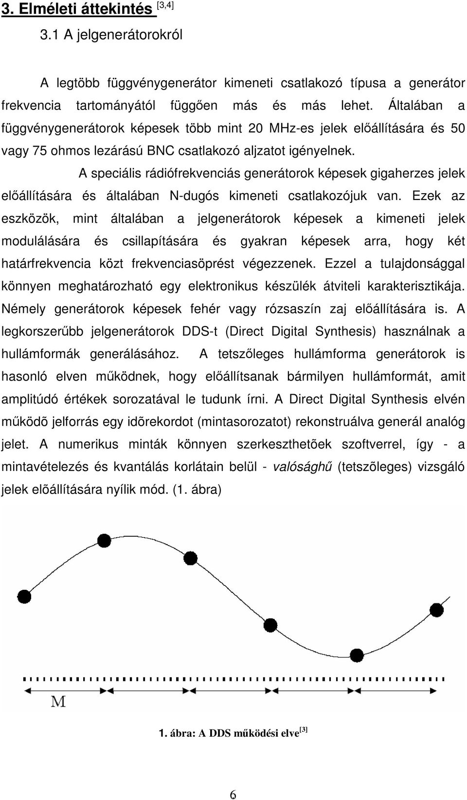 A speciális rádiófrekvenciás generátorok képesek gigaherzes jelek elıállítására és általában N-dugós kimeneti csatlakozójuk van.