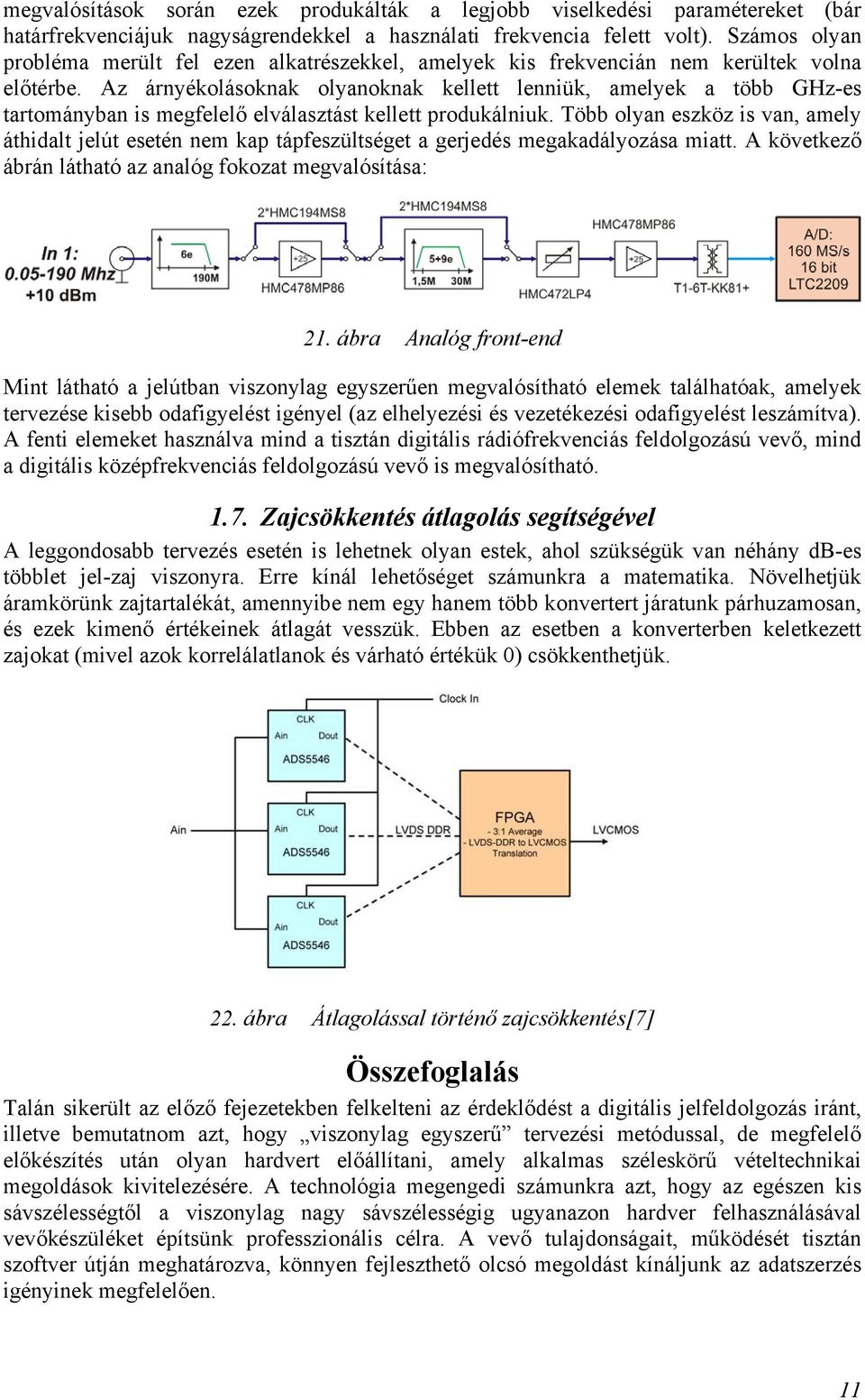 Az árnyékolásoknak olyanoknak kellett lenniük, amelyek a több GHz-es tartományban is megfelelő elválasztást kellett produkálniuk.