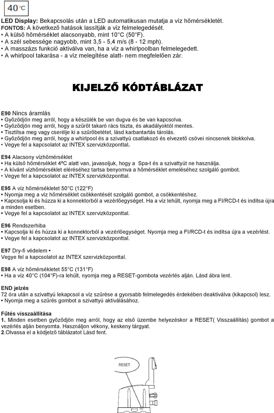 KIJELZŐ KÓDTÁBLÁZAT E90 Nincs áramlás Győződjön meg arról, hogy a készülék be van dugva és be van kapcsolva. Győződjön meg arról, hogy a szűrőt takaró rács tiszta, és akadályoktól mentes.