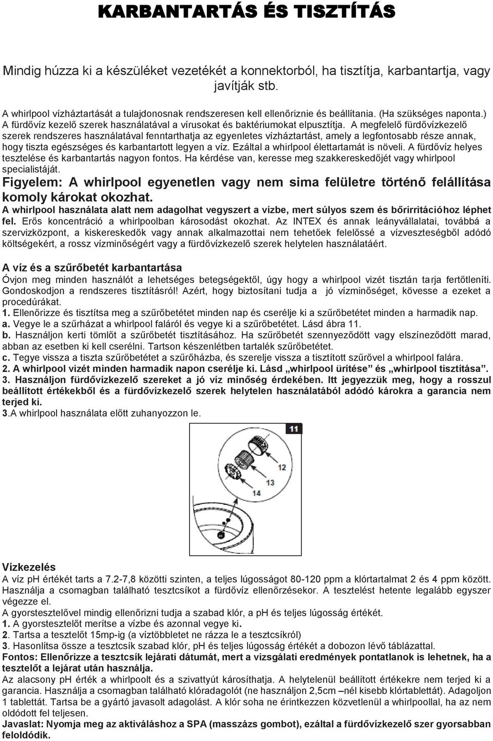 A megfelelő fürdővízkezelő szerek rendszeres használatával fenntarthatja az egyenletes vízháztartást, amely a legfontosabb része annak, hogy tiszta egészséges és karbantartott legyen a víz.