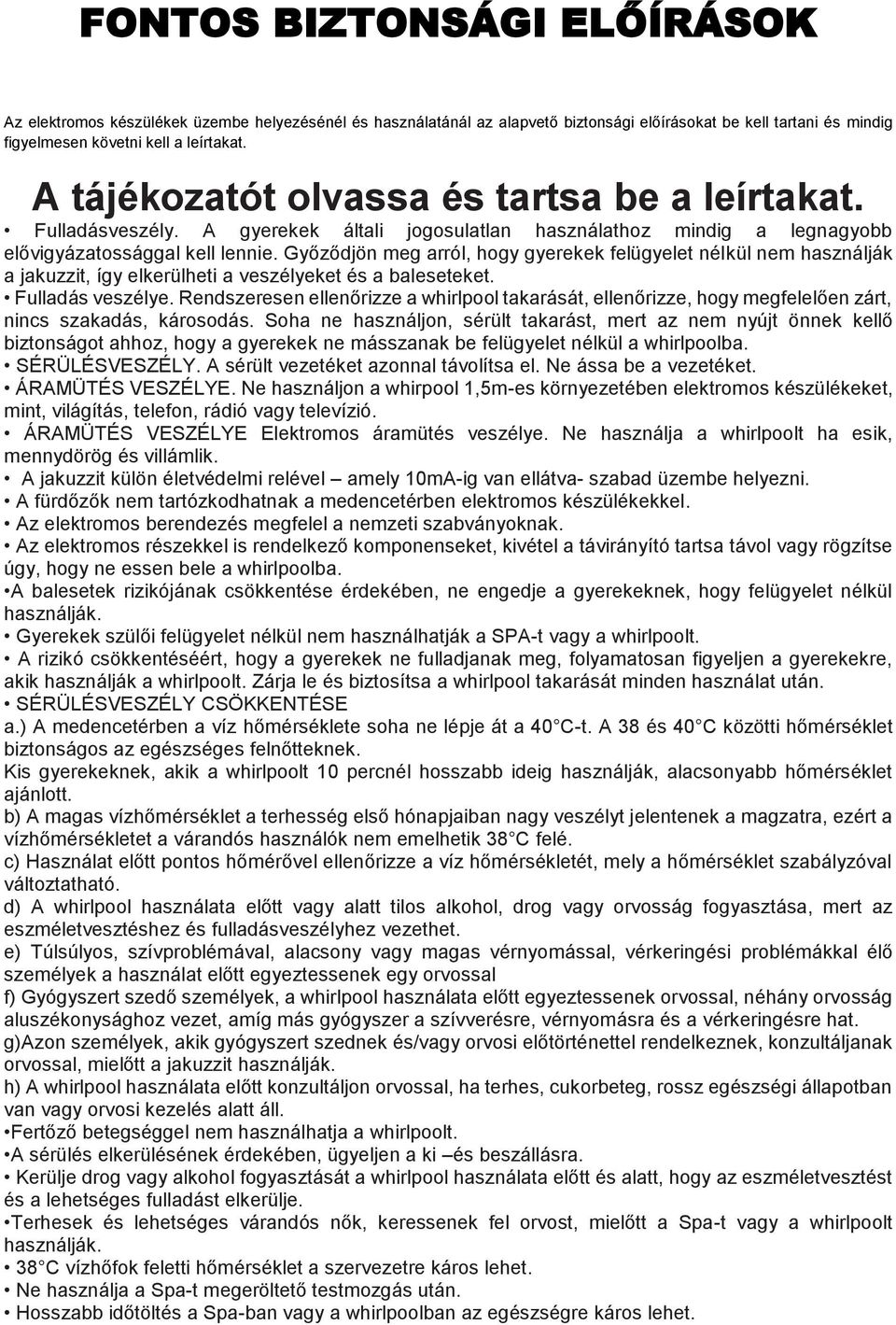 Győződjön meg arról, hogy gyerekek felügyelet nélkül nem használják a jakuzzit, így elkerülheti a veszélyeket és a baleseteket. Fulladás veszélye.