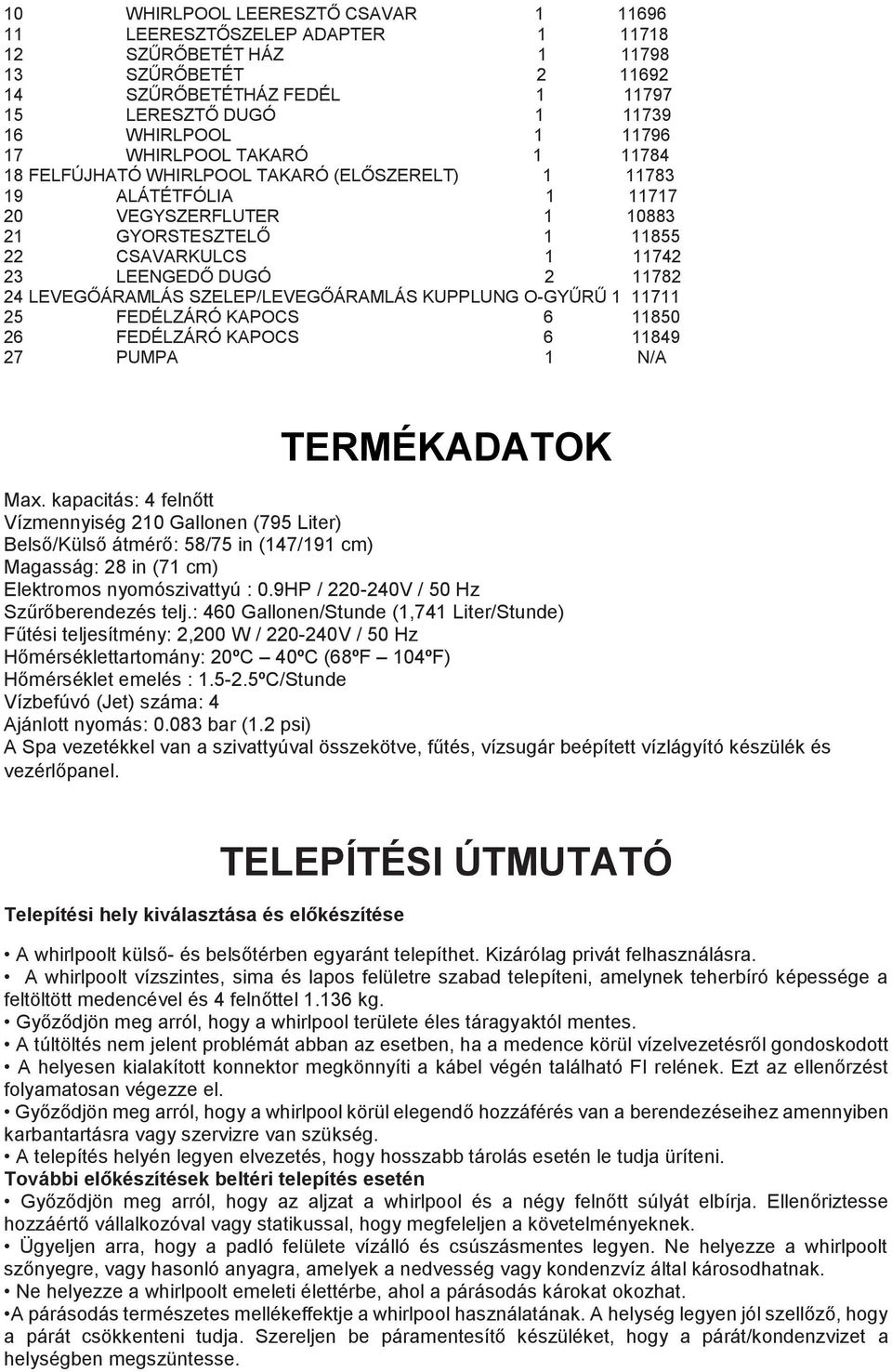 11782 24 LEVEGŐÁRAMLÁS SZELEP/LEVEGŐÁRAMLÁS KUPPLUNG O-GYŰRŰ 1 11711 25 FEDÉLZÁRÓ KAPOCS 6 11850 26 FEDÉLZÁRÓ KAPOCS 6 11849 27 PUMPA 1 N/A TERMÉKADATOK Max.