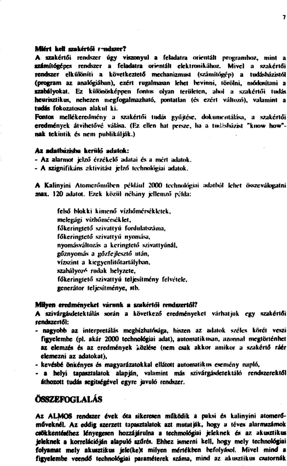 Ez különösképpen fontos olyan területen, ahoi a szakértői tudás heurisztikus, nehezen megfogalmazható, pontatlan (és ezért változó), valamint a tudás fokozatosan alakul ki.