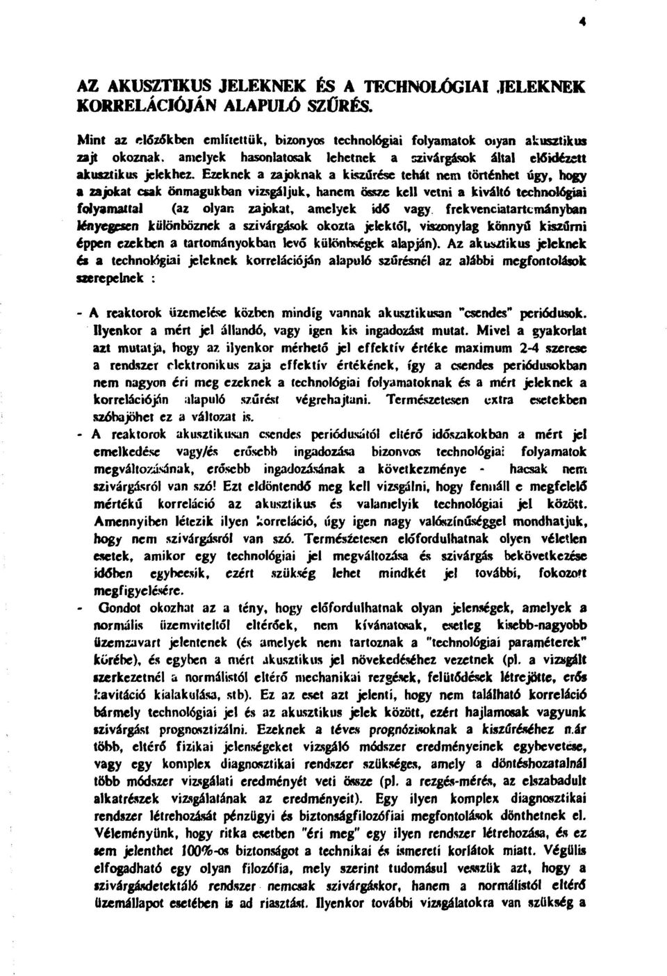 Ezeknek a zajoknak a kiszűrése tehát nem történhet úgy, hogy a zajokat csak önmagukban vizsgáljuk, hanem össze kell vetni a kiváltó technológiai folyamattal (az olyan zajokat, amelyek idő vagy.